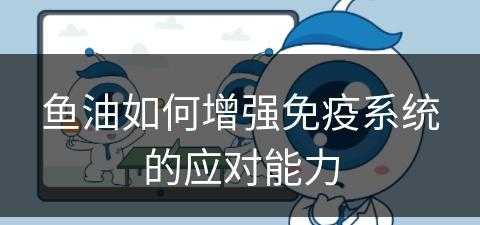 鱼油如何增强免疫系统的应对能力